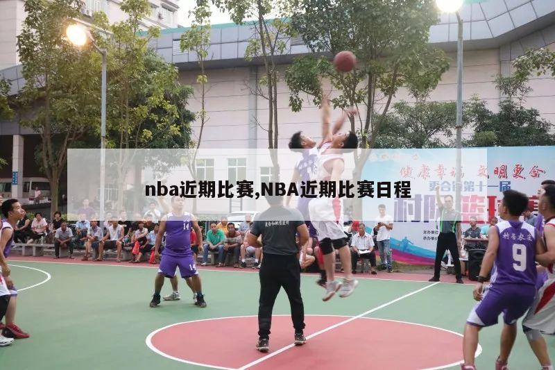 nba近期比赛,NBA近期比赛日程