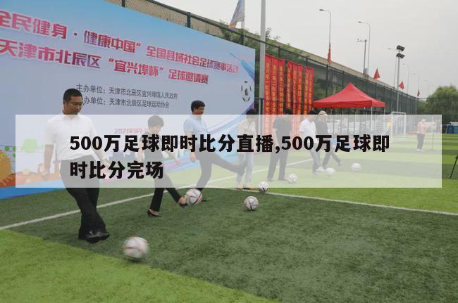 500万足球即时比分直播,500万足球即时比分完场