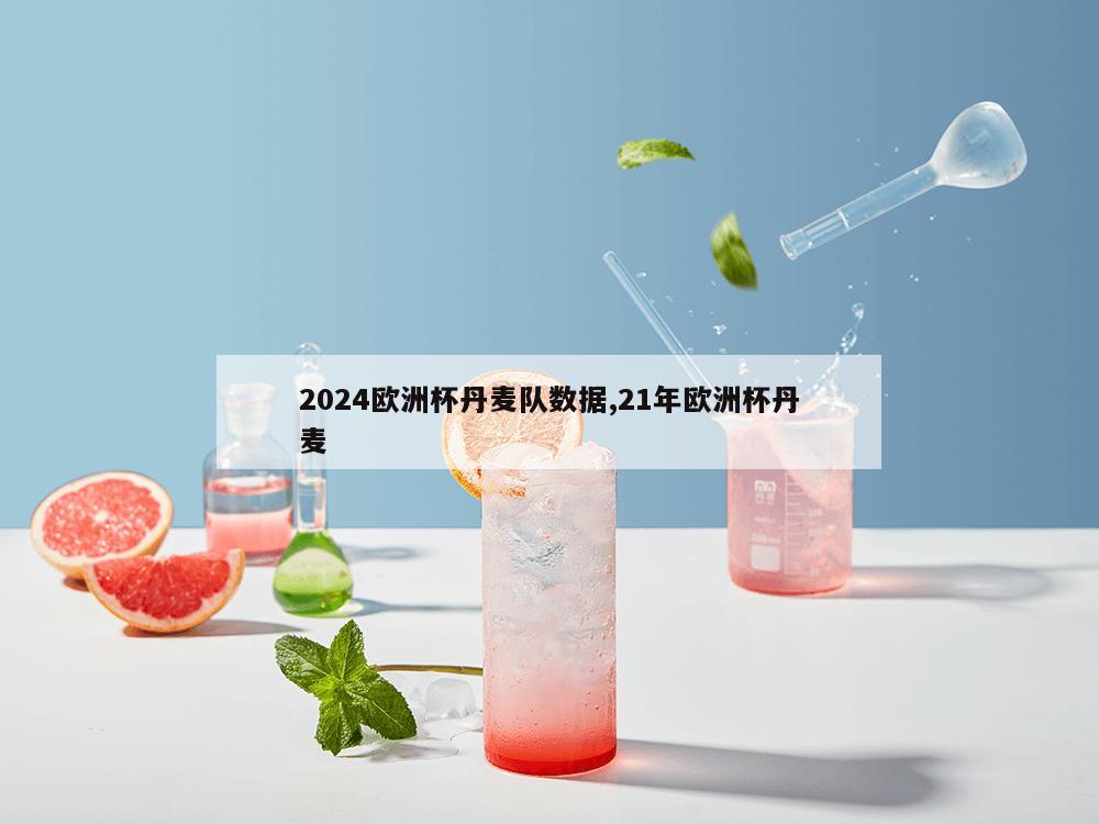 2024欧洲杯丹麦队数据,21年欧洲杯丹麦