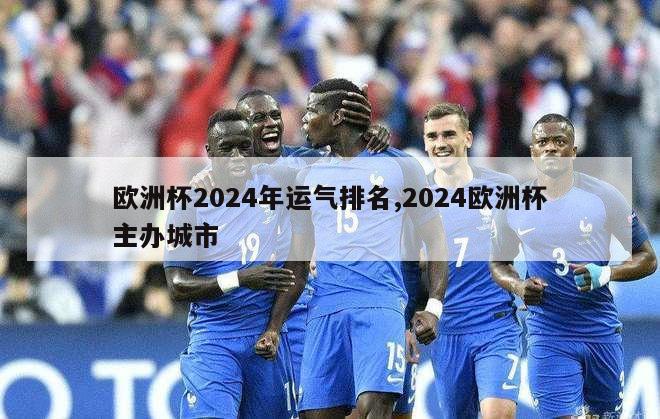 欧洲杯2024年运气排名,2024欧洲杯主办城市