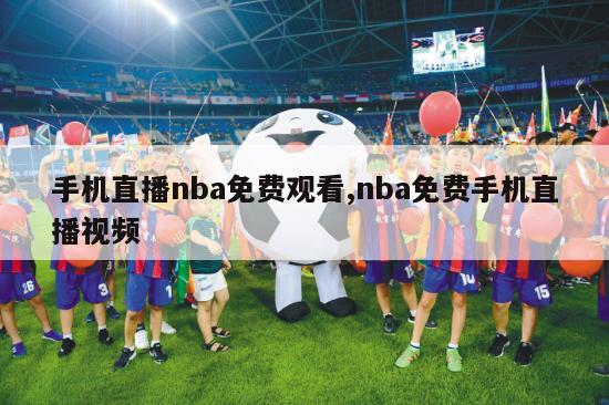 手机直播nba免费观看,nba免费手机直播视频