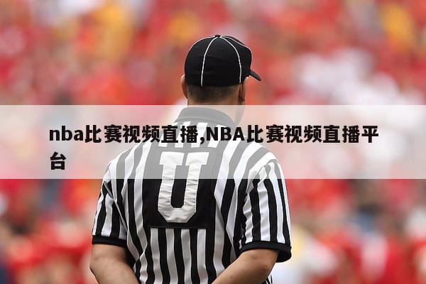 nba比赛视频直播,NBA比赛视频直播平台