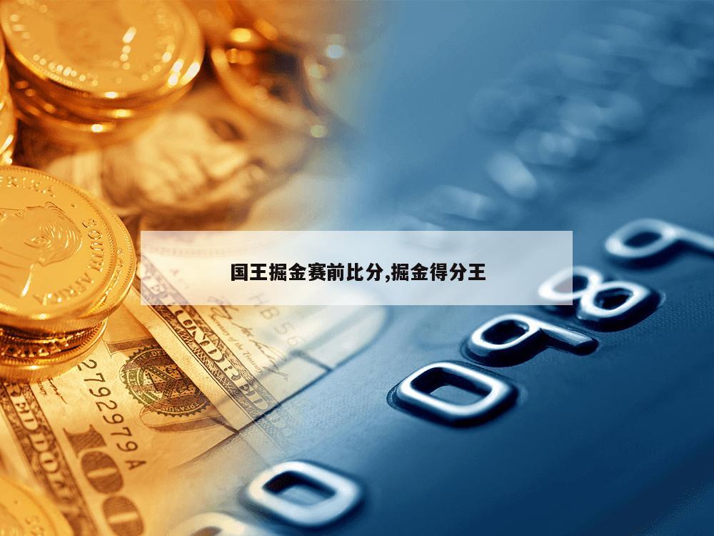 国王掘金赛前比分,掘金得分王