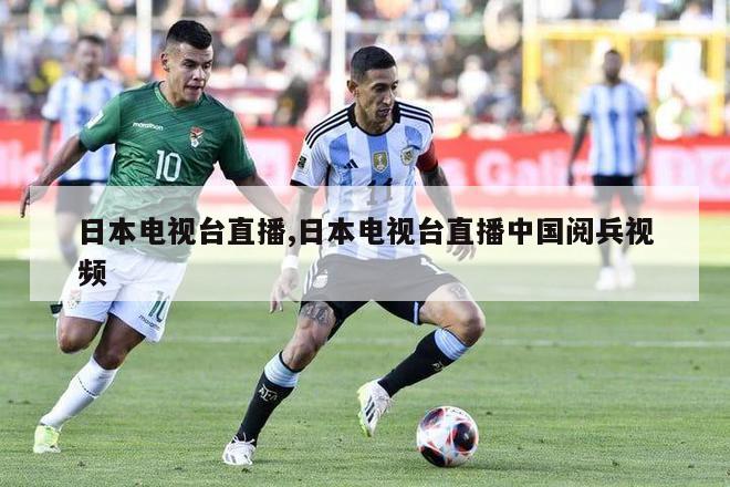 日本电视台直播,日本电视台直播中国阅兵视频