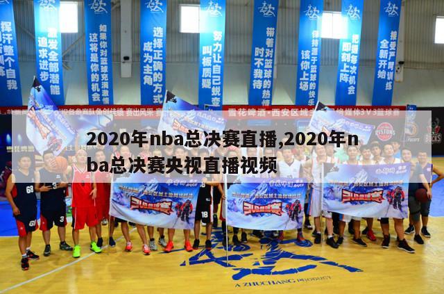 2020年nba总决赛直播,2020年nba总决赛央视直播视频