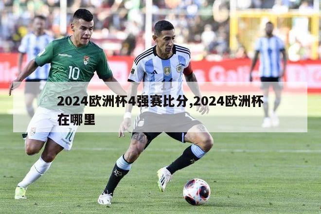 2024欧洲杯4强赛比分,2024欧洲杯在哪里