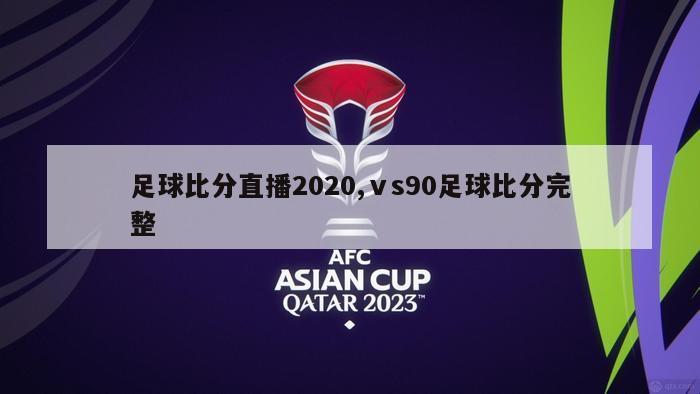 足球比分直播2020,ⅴs90足球比分完整