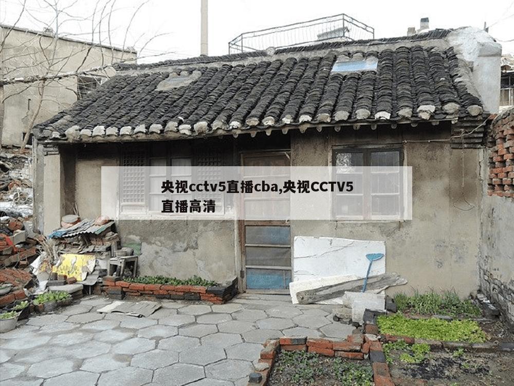 央视cctv5直播cba,央视CCTV5直播高清